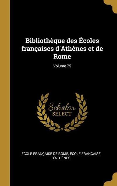 Bibliothèque des Écoles françaises d’Athènes et de Rome; Volume 75