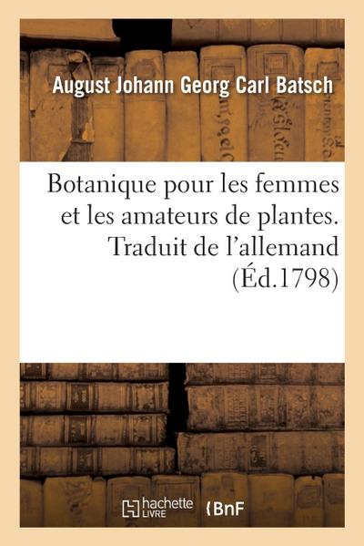 Botanique Pour Les Femmes Et Les Amateurs de Plantes. Traduit de l’Allemand