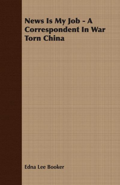 News Is My Job - A Correspondent In War Torn China