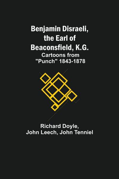 Benjamin Disraeli, The Earl Of Beaconsfield, K.G.; Cartoons From "Punch" 1843-1878