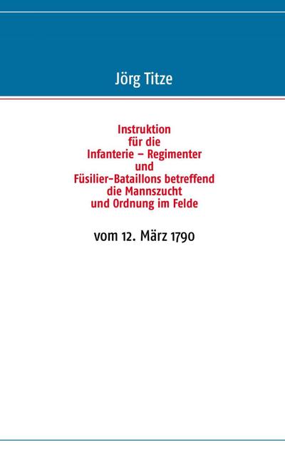 Instruktion für die Infanterie - Regimenter und Füsilier-Bataillons betreffend die Mannszucht und Ordnung im Felde