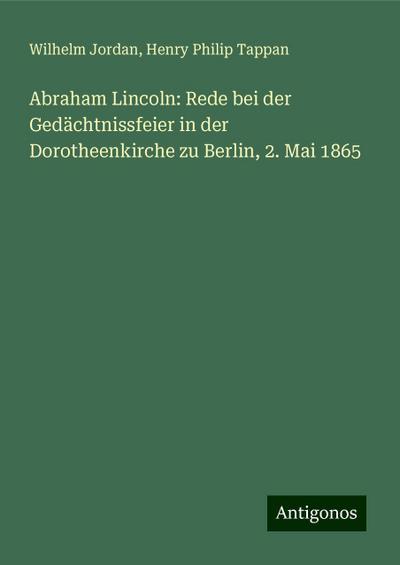 Jordan, W: Abraham Lincoln: Rede bei der Gedächtnissfeier in