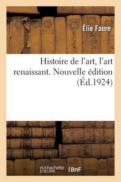 Histoire de l’Art, l’Art Renaissant. Nouvelle Édition