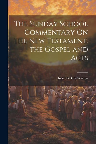 The Sunday School Commentary On the New Testament. the Gospel and Acts
