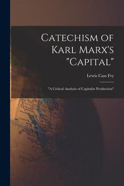 Catechism of Karl Marx’s "Capital": "a Critical Analysis of Capitalist Production"