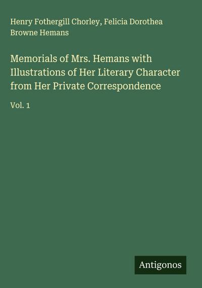 Memorials of Mrs. Hemans with Illustrations of Her Literary Character from Her Private Correspondence
