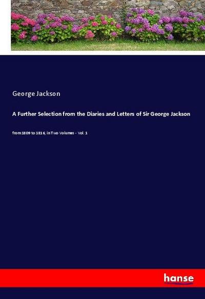 A Further Selection from the Diaries and Letters of Sir George Jackson