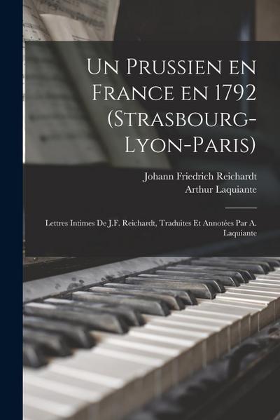 Un prussien en France en 1792 (Strasbourg-Lyon-Paris); lettres intimes de J.F. Reichardt, traduites et annotées par A. Laquiante