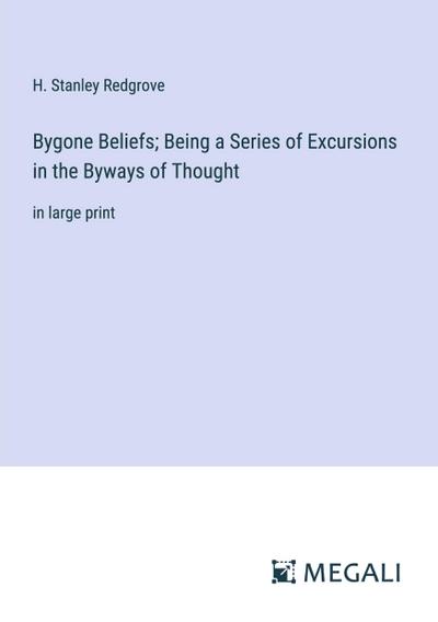 Bygone Beliefs; Being a Series of Excursions in the Byways of Thought