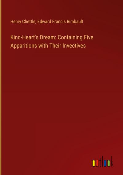 Kind-Heart’s Dream: Containing Five Apparitions with Their Invectives