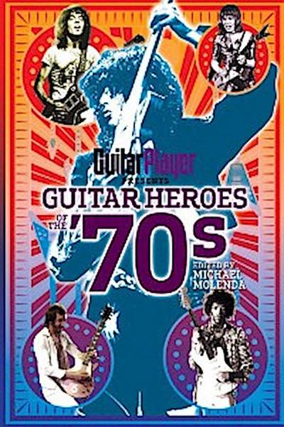 Guitar Player Presents Guitar Heroes of the ’70s