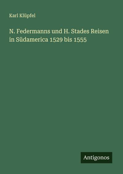 N. Federmanns und H. Stades Reisen in Südamerica 1529 bis 1555