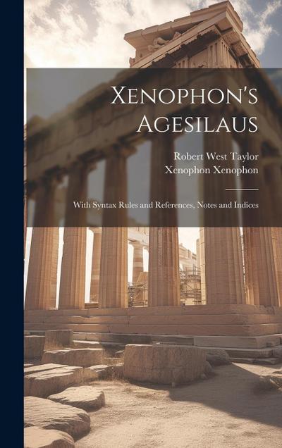 Xenophon’s Agesilaus; With Syntax Rules and References, Notes and Indices