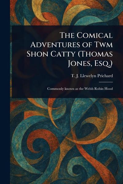 The Comical Adventures of Twm Shon Catty (Thomas Jones, Esq.)