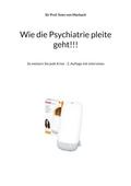 Wie die Psychiatrie pleite geht!!! von Sir Prof. Sven von Marbach | Ebook