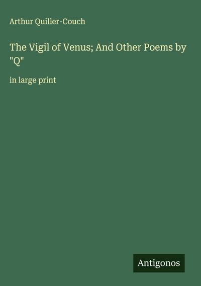 The Vigil of Venus; And Other Poems by "Q"