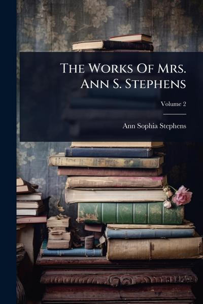 The Works Of Mrs. Ann S. Stephens