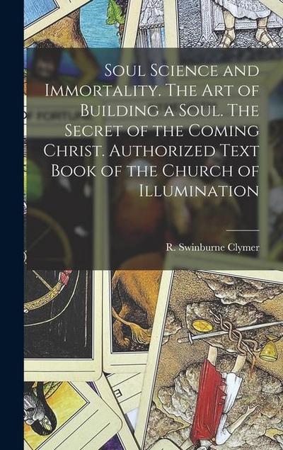 Soul Science and Immortality. The Art of Building a Soul. The Secret of the Coming Christ. Authorized Text Book of the Church of Illumination