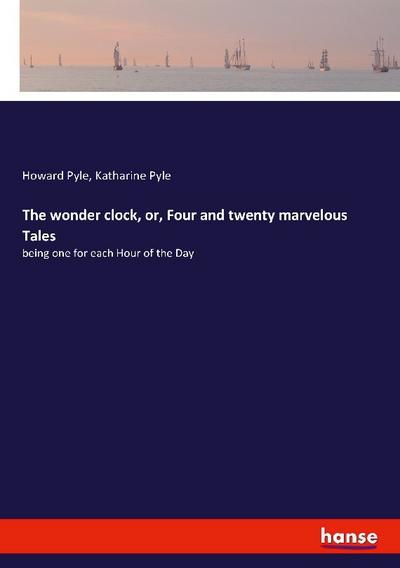 The wonder clock, or, Four and twenty marvelous Tales - Howard Pyle
