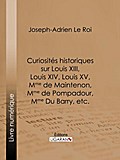 Curiosités historiques sur Louis XIII, Louis XIV, 