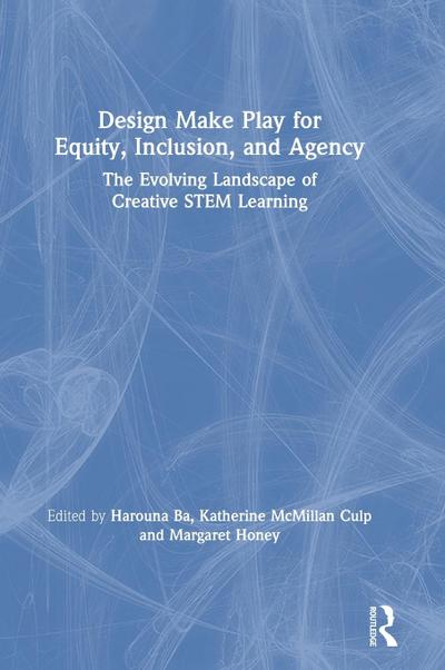 Design Make Play for Equity, Inclusion, and Agency