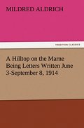 A Hilltop on the Marne Being Letters Written June 3-September 8,1914