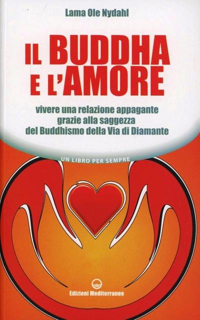 Il Buddha e l’amore. Vivere una relazione appagante grazie alla saggezza del buddhismo della via di diamante