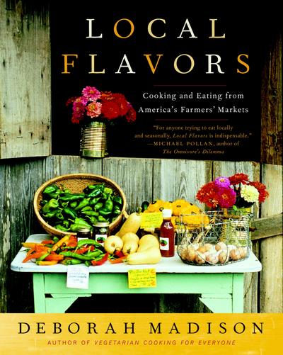Local Flavors: Cooking and Eating from America’s Farmers’ Markets [A Cookbook]