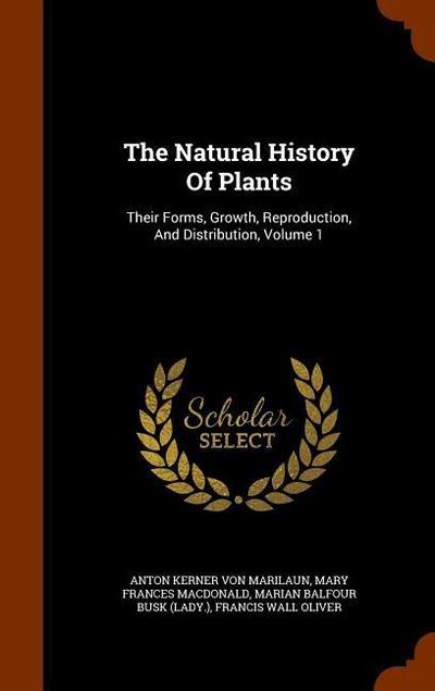 The Natural History Of Plants: Their Forms, Growth, Reproduction, And Distribution, Volume 1
