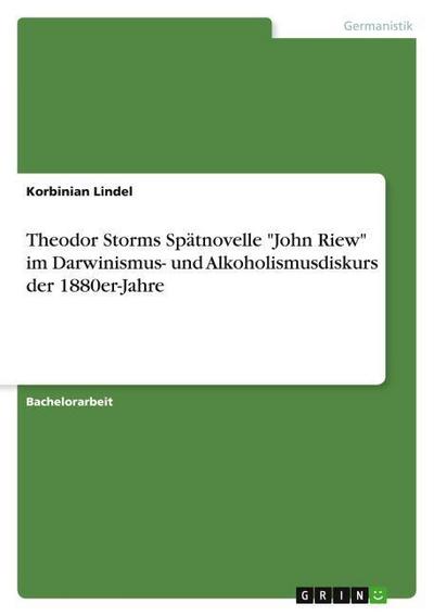 Theodor Storms Spätnovelle ’John Riew’ im Darwinismus- und Alkoholismusdiskurs der 1880er-Jahre