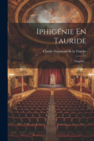 Iphigénie En Tauride: Tragédie...