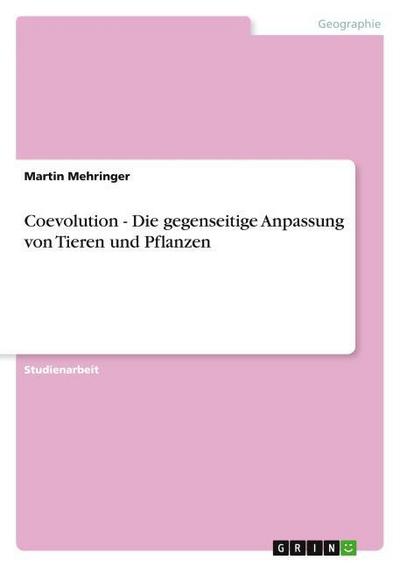 Coevolution - Die gegenseitige Anpassung von Tieren und Pflanzen - Martin Mehringer