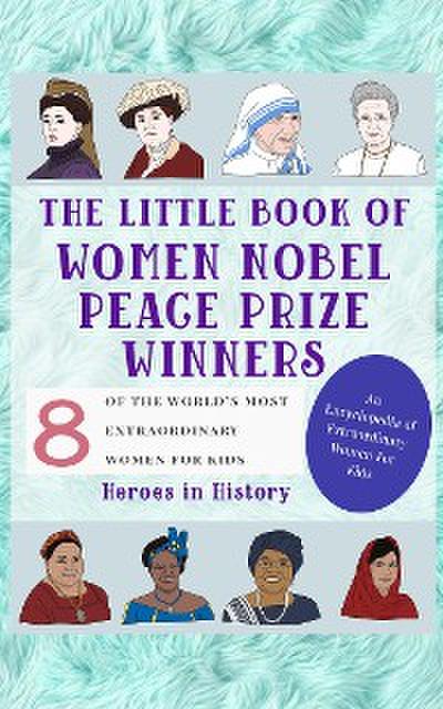 The Little Book of Women Nobel Peace Prize Winners (An Encyclopedia of World’s Most Inspiring Women Book 5)