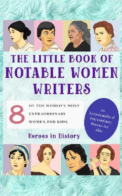 The Little Book of Notable Women Writers (An Encyclopedia of World’s Most Inspiring Women Book 4)