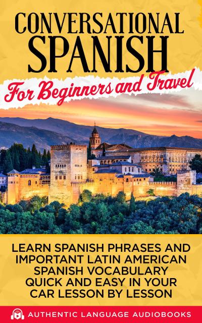 Conversational Spanish for Beginners and Travel: Learn Spanish Phrases and Important Latin American Spanish Vocabulary Quick and Easy an Your Car Lesson by Lesson