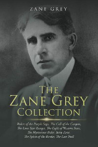 The Zane Grey Collection: Riders of the Purple Sage, The Call of the Canyon, The Lone Star Ranger, The Light of Western Stars, The Mysterious Rider, Betty Zane, The Spirit of the Border, The Last Trail
