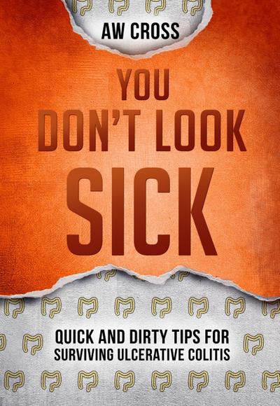 You Don’t Look Sick: Quick and Dirty Tips for Surviving Ulcerative Colitis