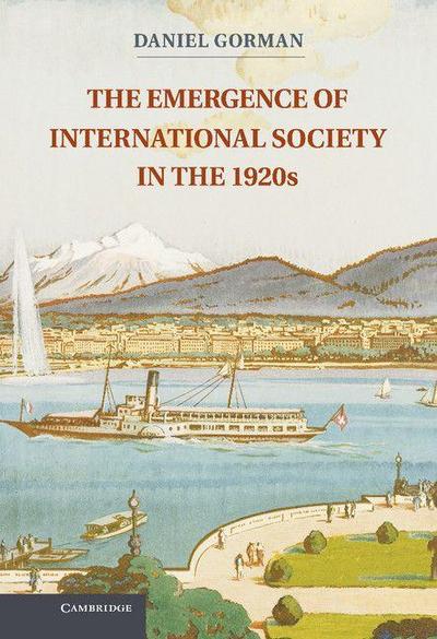 The Emergence of International Society in the 1920s. Daniel Gorman