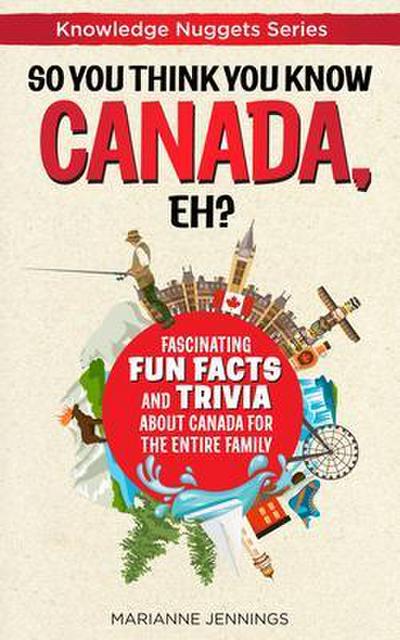 So You Think You Know CANADA, Eh?