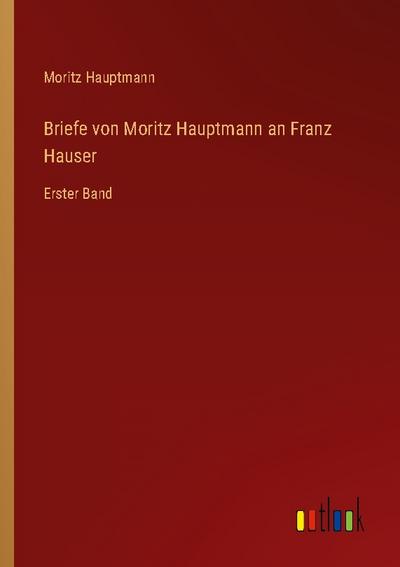 Briefe von Moritz Hauptmann an Franz Hauser