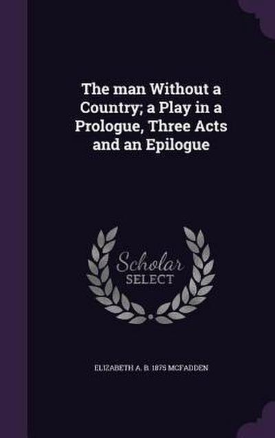 The man Without a Country; a Play in a Prologue, Three Acts and an Epilogue