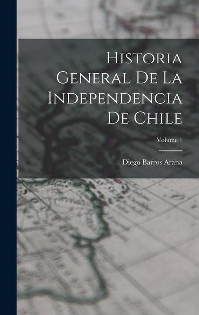 Historia General De La Independencia De Chile; Volume 1