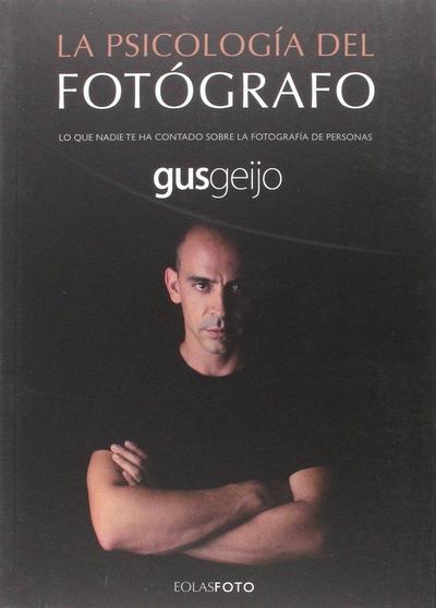 La psicología del fotógrafo : lo que nadie te ha contado sobre la fotografía de personas