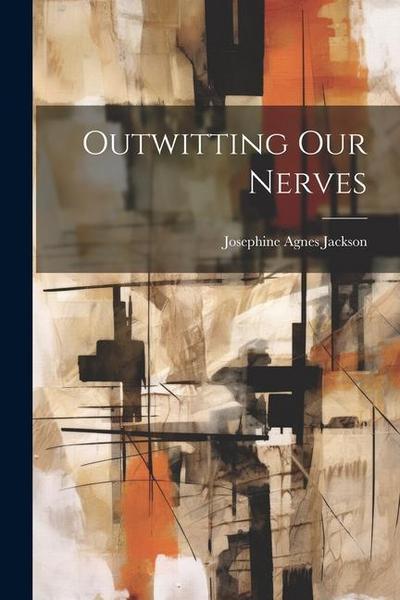 Outwitting Our Nerves
