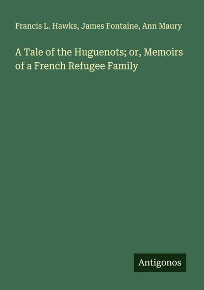 A Tale of the Huguenots; or, Memoirs of a French Refugee Family