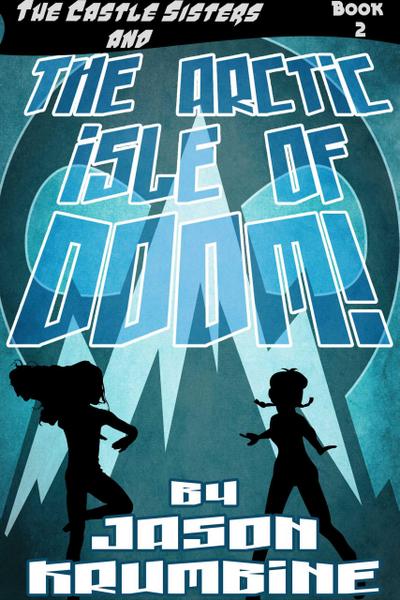The Arctic Isle of Doom! (The Castle Sisters, #2)
