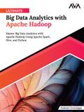 Ultimate Big Data Analytics with Apache Hadoop: Master Big Data Analytics with Apache Hadoop Using Apache Spark, Hive, and Python