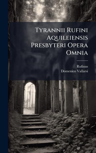 Tyrannii Rufini Aquileiensis Presbyteri Opera Omnia