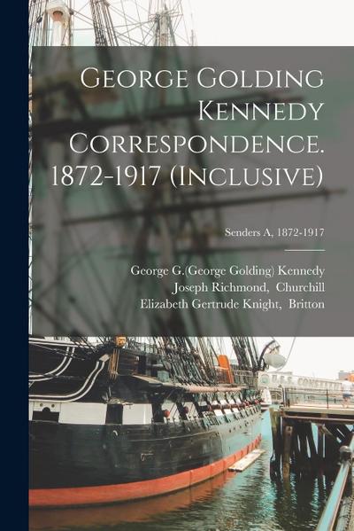 George Golding Kennedy Correspondence. 1872-1917 (inclusive); Senders A, 1872-1917