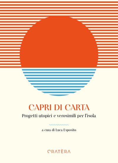 Capri di carta. Progetti utopici e verosimili per l’isola